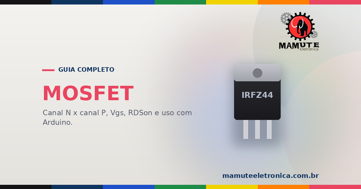 MOSFET: Guia Completo — Como Funciona, Canal N vs P, Parâmetros e Arduino
