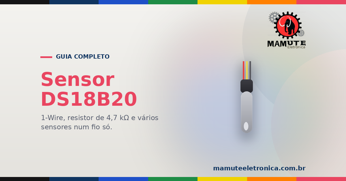 DS18B20: O Guia Completo — 1-Wire, Resistor de 4,7 kΩ, Vários Sensores num Fio Só e Versão à Prova d'Água