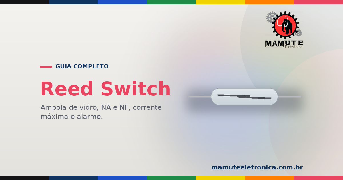 Reed Switch: O Guia Completo — Ampola de Vidro, NA e NF, Fragilidade e Alarme de Porta