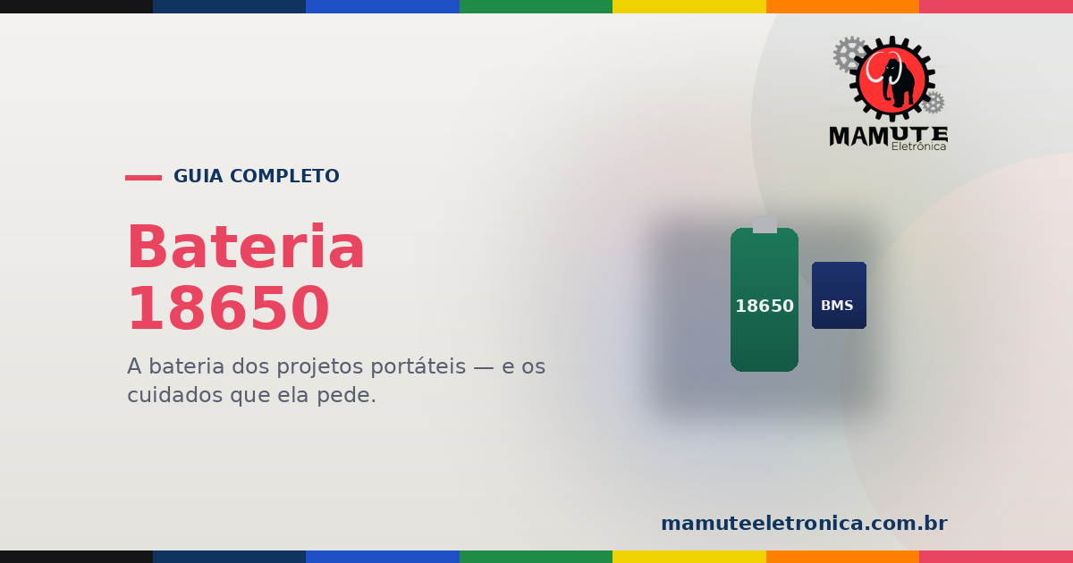 Bateria 18650: O Guia Completo — Célula de Lítio, BMS e Segurança