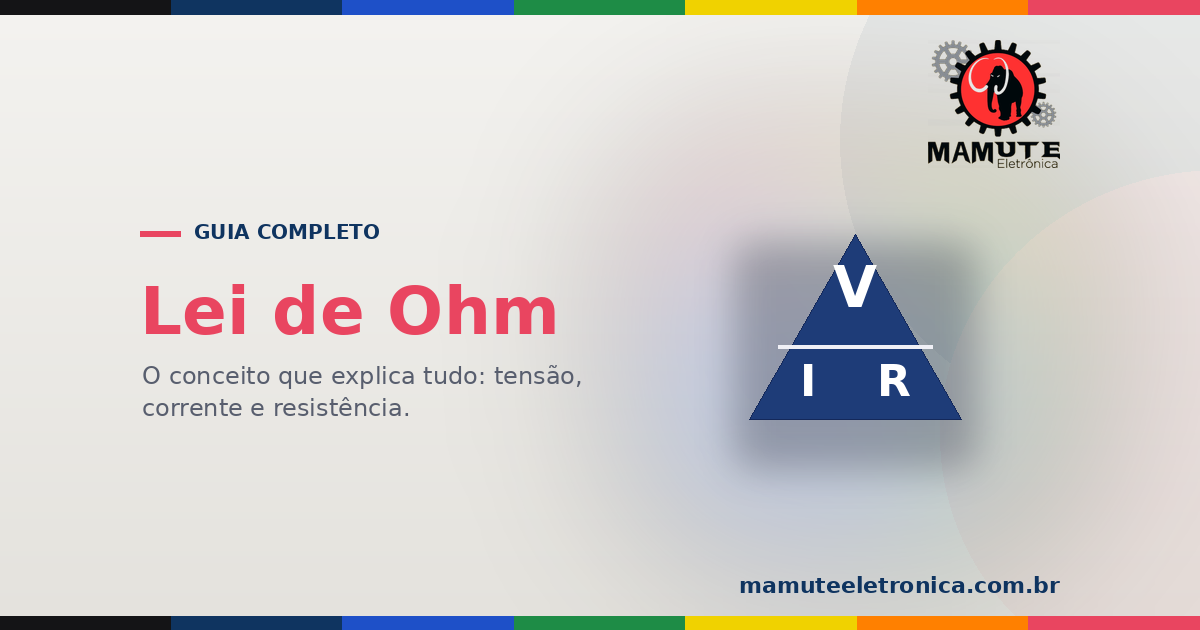 Lei de Ohm: O Guia Completo — Tensão, Corrente e Resistência na Prática