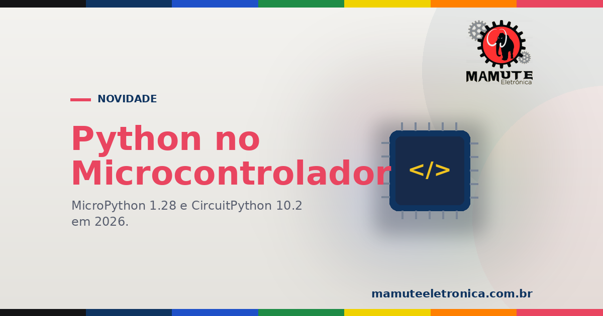 Python no Microcontrolador em 2026: MicroPython 1.28 e CircuitPython 10.2