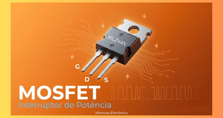 MOSFET: Guia Completo — Como Funciona, Canal N vs P, Parâmetros e Arduino