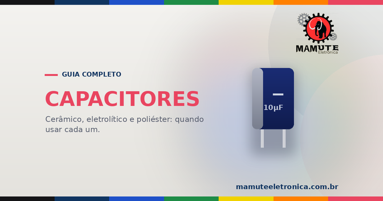Capacitores: Guia Completo dos Tipos mais conhecidos, Códigos e Como Escolher
