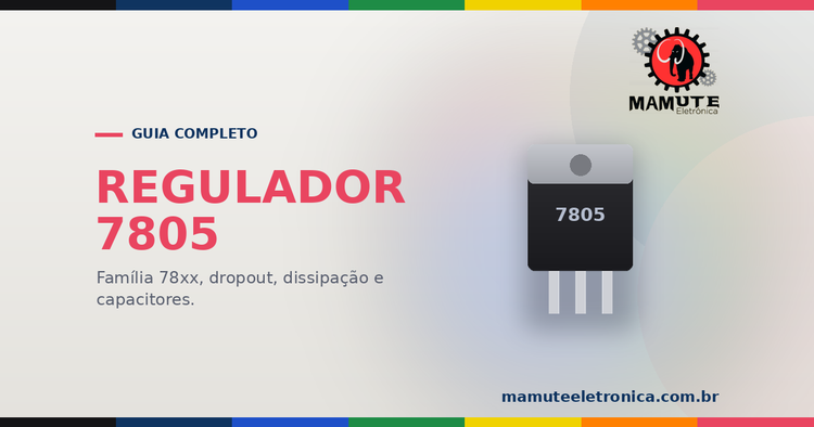 Regulador de Tensão 7805 e Família 78xx: Guia Completo