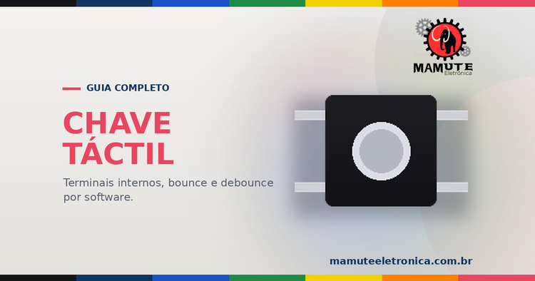 Chave Táctil (Push Button): Terminais, Bounce e Debounce — Eletrônica Básica