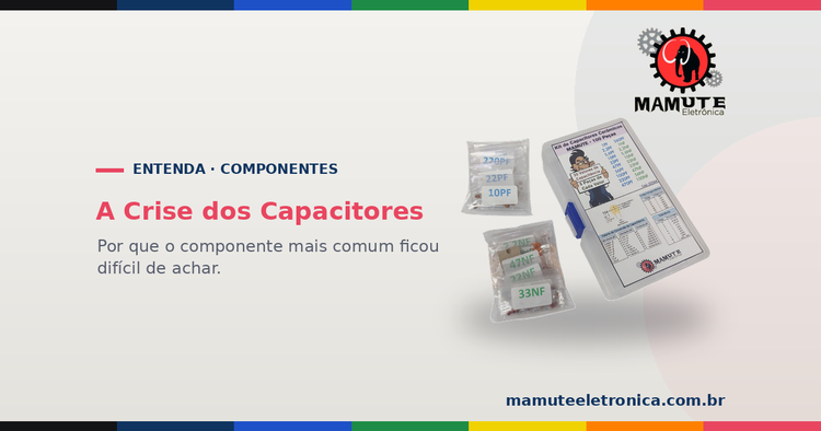 A Crise dos Capacitores: por que o Componente Mais Comum do Mundo Ficou Difícil de Achar