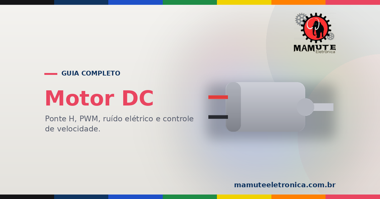 Motor DC: O Guia Completo — Como Funciona, Drivers, PWM e Ponte H