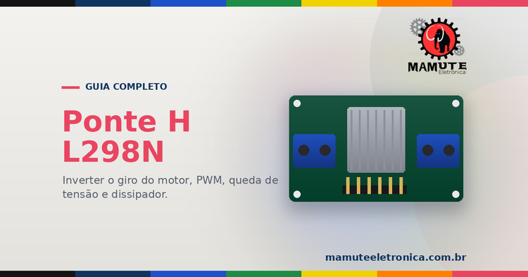 Ponte H (L298N): O Guia Completo — Sentido, Velocidade, Ligação e Alternativas