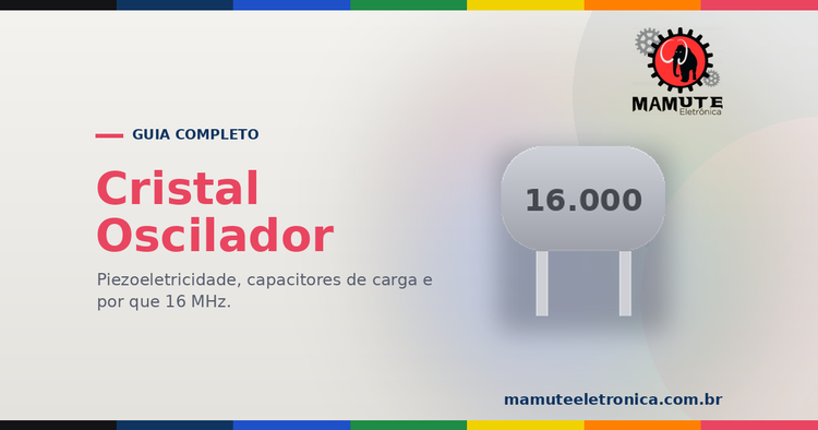 Cristal Oscilador: O Guia Completo — Quartzo, Clock, Capacitores e 32.768 Hz