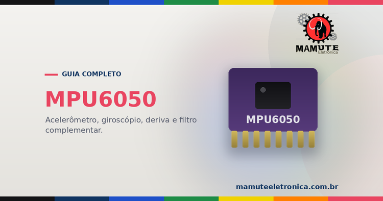 MPU6050: O Guia Completo — Acelerômetro, Giroscópio, Deriva e o Filtro que Junta os Dois
