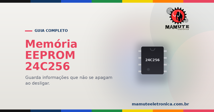 EEPROM 24C256: O Guia Completo — Guardar Dados que Sobrevivem ao Desligar