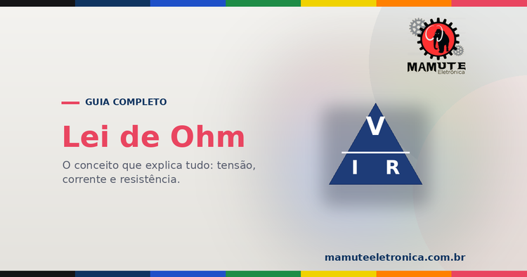 Lei de Ohm: O Guia Completo — Tensão, Corrente e Resistência na Prática