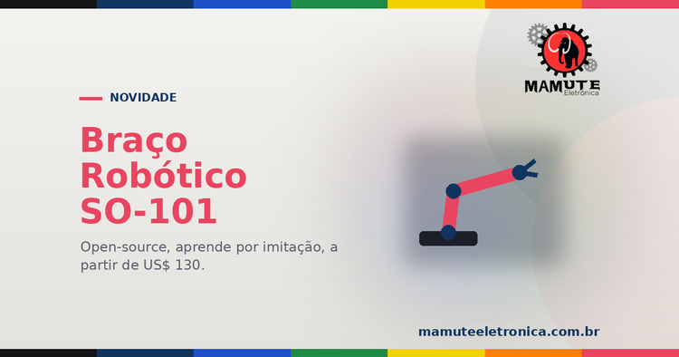SO-101: o Braço Robótico Open-Source que Aprende por Imitação (a partir de US$ 130)